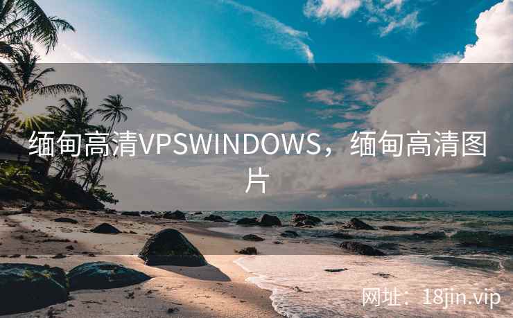 缅甸高清VPSWINDOWS,缅甸高清图片 缅甸高清VPSWINDOWS,缅甸高清图片