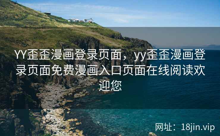 YY歪歪漫画登录页面，yy歪歪漫画登录页面免费漫画入口页面在线阅读欢迎您