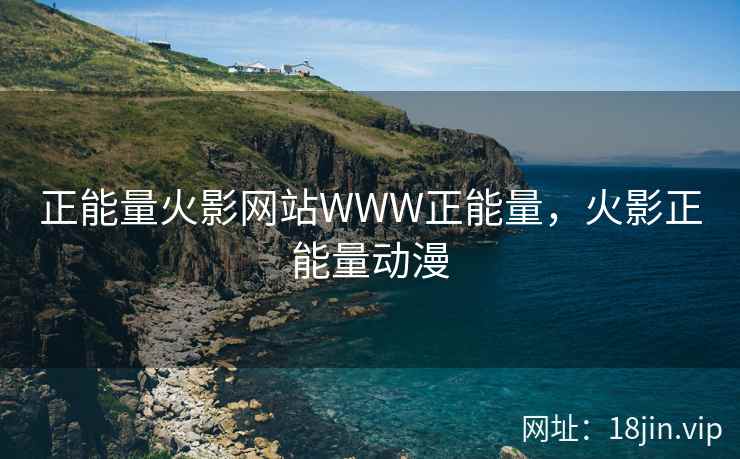 正能量火影网站WWW正能量，火影正能量动漫