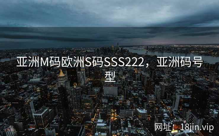 亚洲M码欧洲S码SSS222，亚洲码号型