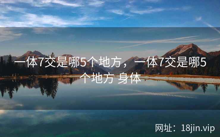 一体7交是哪5个地方，一体7交是哪5个地方 身体